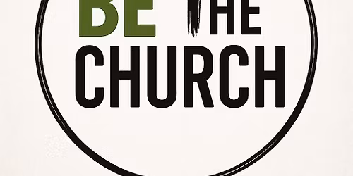 "BE The Church" Service, Worship & Fellowship Opportunity