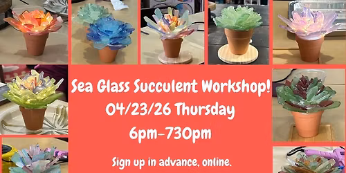 04\/23\/26 (Thursday) Sea Glass Succulent Workshop! 6pm-730pm