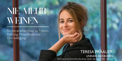 Fr\u00fchlingsvorlesung der Akademie Graz - Teresa Pr\u00e4auer: NIE MEHR WEINEN