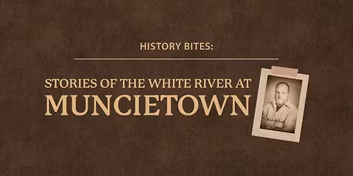 History Bites: Stories of the White River at Muncietown