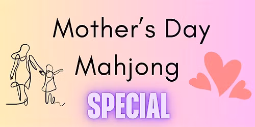 May 12 - Mother's Day  Mahjong!  Bring a Mom you love for free!