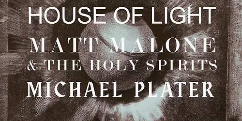 HOUSE OF LIGHT + MATT MALONE & THE HOLY SPIRITS + MICHAEL PLATER @ CAFE GUMMO
