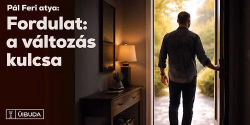 Fordulat: a v\u00e1ltoz\u00e1s kulcsa \u2013 P\u00e1l Feri atya \u00f6nismereti el\u0151ad\u00e1sa