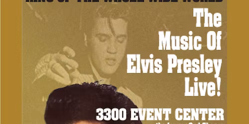 KING OF THE WHOLE WIDE WORLD - THE MUSIC OF ELVIS PRESELY, 3300 EVENT CENTER, PEORIA, SAT NOV 22
