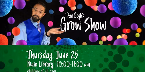 Dan Gogh's Grow Show @ Main Library 