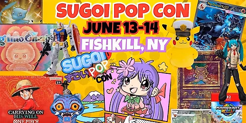 Sugoi Pop Con Anime Pop Culture Collector Fest June 13 & 14 Fishkill, NY