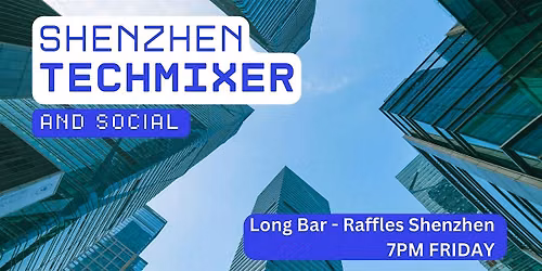 Shenzhen Tech Mixer and Social (Tech \/ AI \/ Data \/ IT) \u2728