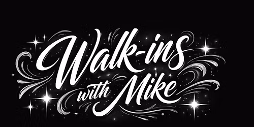 WALK INS WITH MIKE!