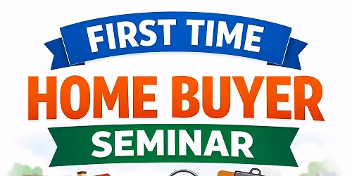 1st Time Home Buyer Seminar