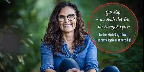Giv slip \u2013 og skab det liv, du l\u00e6nges efter - Personligt foredrag