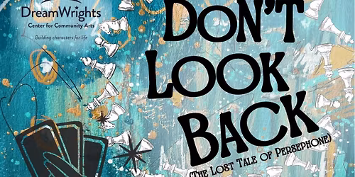 DON\u2019T LOOK BACK: or The Lost Tale of Persephone at DreamWrights