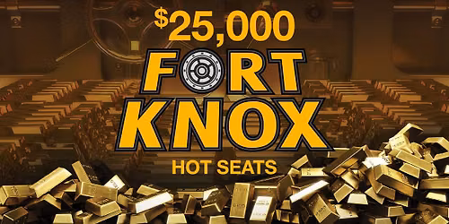 $25,000 Fort Knox Hot Seats