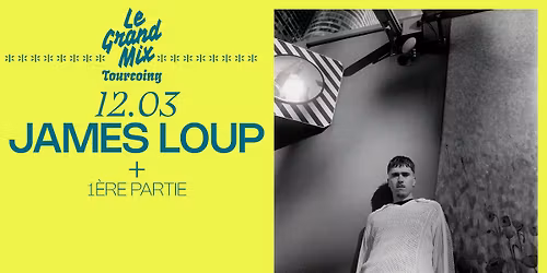 James Loup + 1\u00e8re partie \u00b7 Le Grand Mix \u00b7 Tourcoing