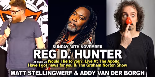 STAND UP COMEDY \u2013 SUN, 30th NOVEMBER - REG D. HUNTER, ADDY VAN DER BORGH & MATT STELLINGWERF