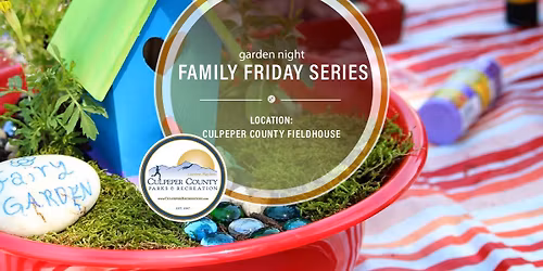 Family Friday Series:  Garden Night (Culpeper County Fieldhouse)