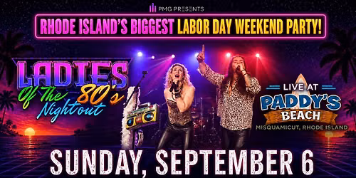 Rhode Islands Biggest Labor Day Weekend Party, Ladies of the 80s Night Out at Paddy's 