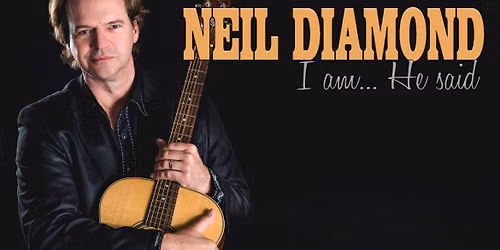 I Am, He Said - A Celebration of The Music of Neil Diamond at Ames Center
