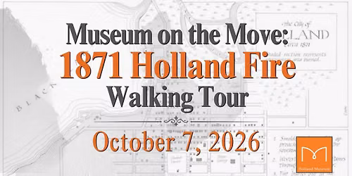 Museum on the Move: 1871 Holland Fire Walking Tour