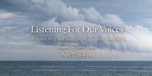 Listening For Our Voices     A Storytelling & Authentic Expression Workshop