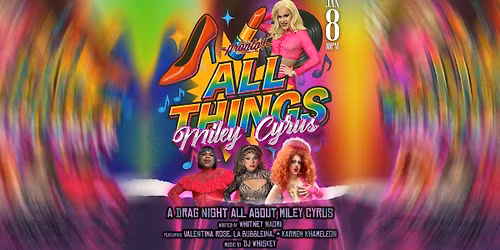 ALL THINGS: MILEY CYRUS \u2014 A Drag Night Dedicated to Hannah, Bangerz & Beyond