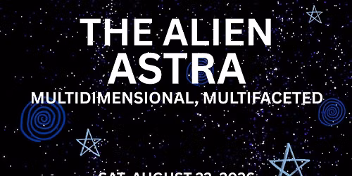 THE ALIEN ASTRA- Multidimensional, Multifaceted.