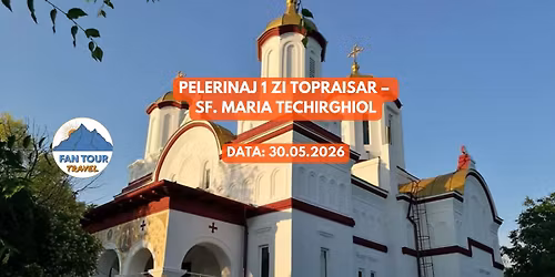 PELERINAJ 1 ZI TOPRAISAR - SF MARIA TECHIRGHIOL