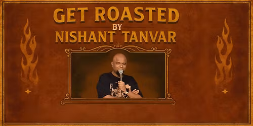 GET ROASTED BY NISHANT TANWAR