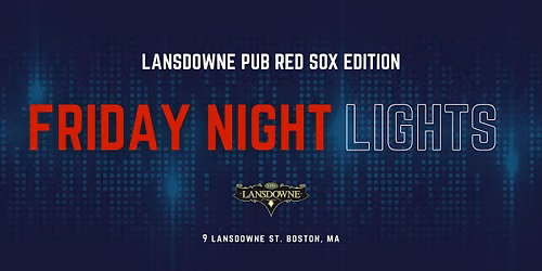 Friday Night Lights @ Lansdowne Pub - Red Sox Afterparty