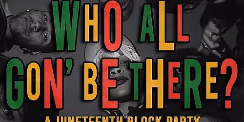 Who All Gon Be There? A Juneteenth Block Party