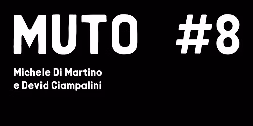 MUTO 8. Michele Di Martino e Devid Ciampalini