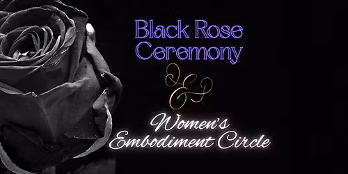 Black Rose Ceremony & Women's Embodiment CIrcle
