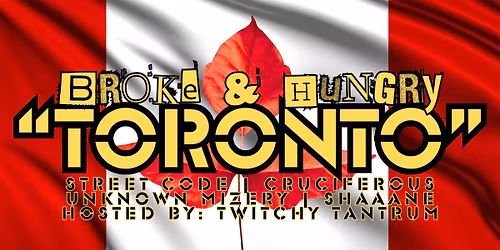 BROKE & HUNGRY "TORONTO" with: Street Code, Twitchy Tantrum, Unkonwn Mizery, Cruciferous & Shaaane!