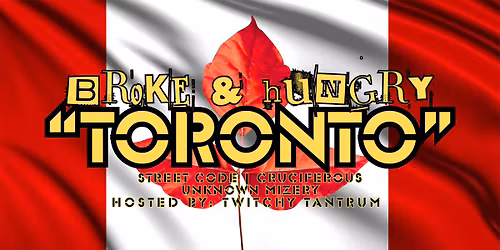 BROKE & HUNGRY "TORONTO" with: Street Code, Twitchy Tantrum, Unkonwn Mizery, Cruciferous 