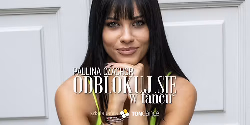 Odblokuj si\u0119 w ta\u0144cu z Paulin\u0105 Czachor - warsztat kobiecej ekspresji i transformacji