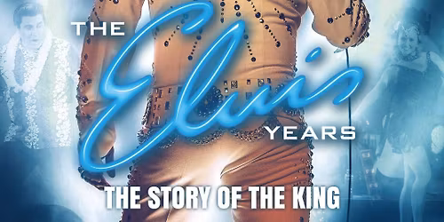 THE ELVIS YEARS \u2013 THE STORY OF THE KING
