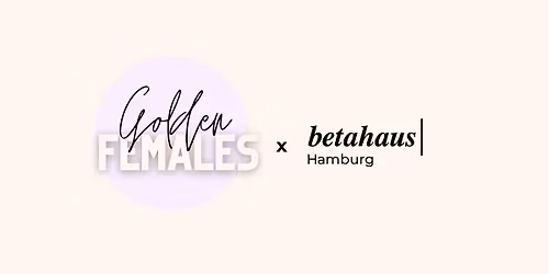 Golden Females x betahaus | Work + Connect