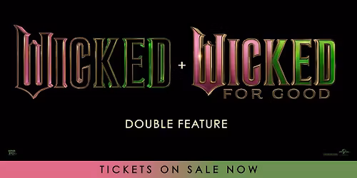 Wicked & Wicked: For Good DOUBLE FEATURE