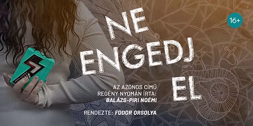 Ne engedj el(16+) - a XII. Orsz\u00e1gos ASSISTEJ Gyermek- \u00e9s Ifj\u00fas\u00e1gi Sz\u00ednh\u00e1zi Bienn\u00e1l\u00e9 versenyprogramja