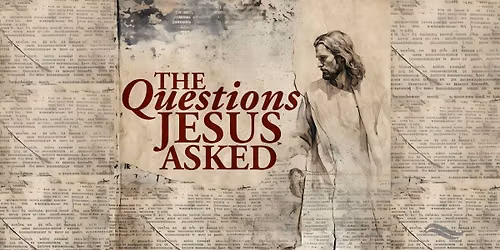 Summer Sermon Series: Questions Jesus Asks