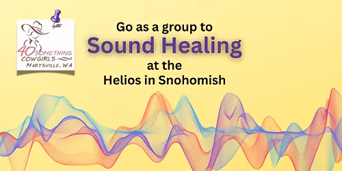 Go as a group to Sound Healing at the Helios in Snohomish