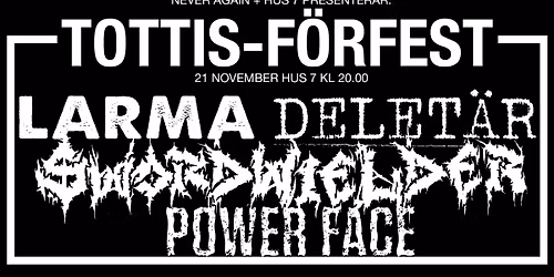 LARMA + Delet\u00e4r + Swordwielder + Power Face | Hus 7 [F\u00c5 BILJETTER KVAR]