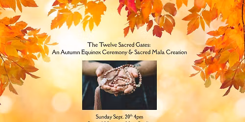 The Twelve Sacred Gates: An Autumn Equinox Ceremony & Sacred Mala Creation