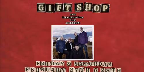 GIFT SHOP: TRIBUTE TO TRAGICALLY HIP (2 SHOWS)