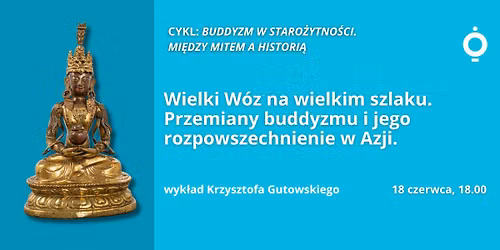  Wielki W\u00f3z na wielkim szlaku. Przemiany buddyzmu i jego rozpowszechnienie w Azji | wyk\u0142ad 