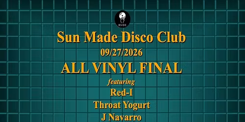 Sun Made Disco Club 09-27-2026: ALL VINYL FINAL! Red-I, oraclepussies, Throat Yogurt, J Navarro 