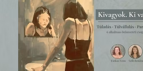 Kivagyok. Ki vagyok? T\u00falad\u00e1s. T\u00falv\u00e1llal\u00e1s. Parentifik\u00e1ci\u00f3. - 6 alkalmas \u00f6nismereti csoport