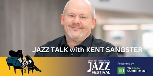 Jazz Talk with Kent Sangster part of 2026 Edmonton International Jazz Festival