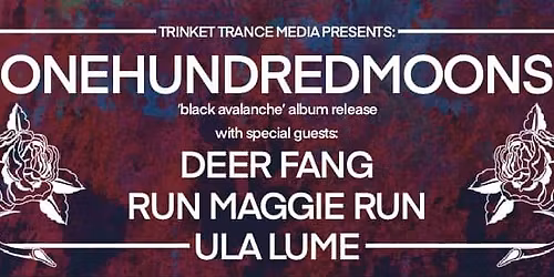 OneHundredMoons 'Black Avalanche' Album Release w\/Deer Fang, Run Maggie Run & Ula Lume