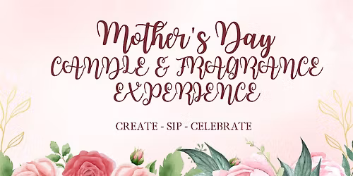 Mother\u2019s Day Candle & Flower Experience: Create, Sip & Celebrate