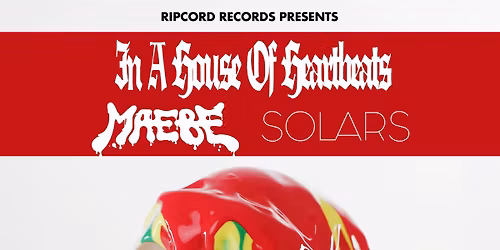 Ripcord Records presents In A House Of Heartbeats, Solars & Maebe